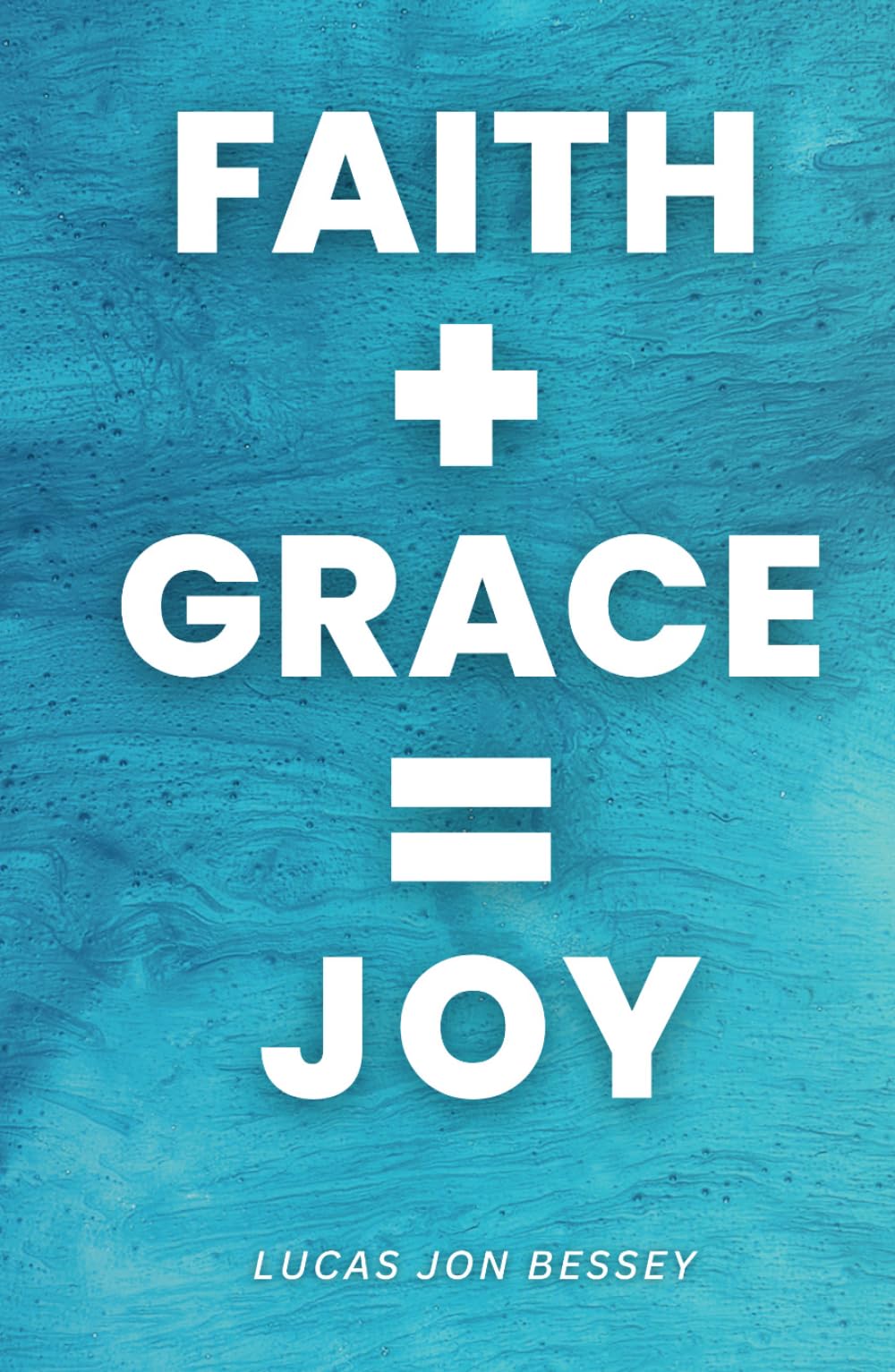 Faith + Grace = Joy: Receiving a Life of Joy in Jesus