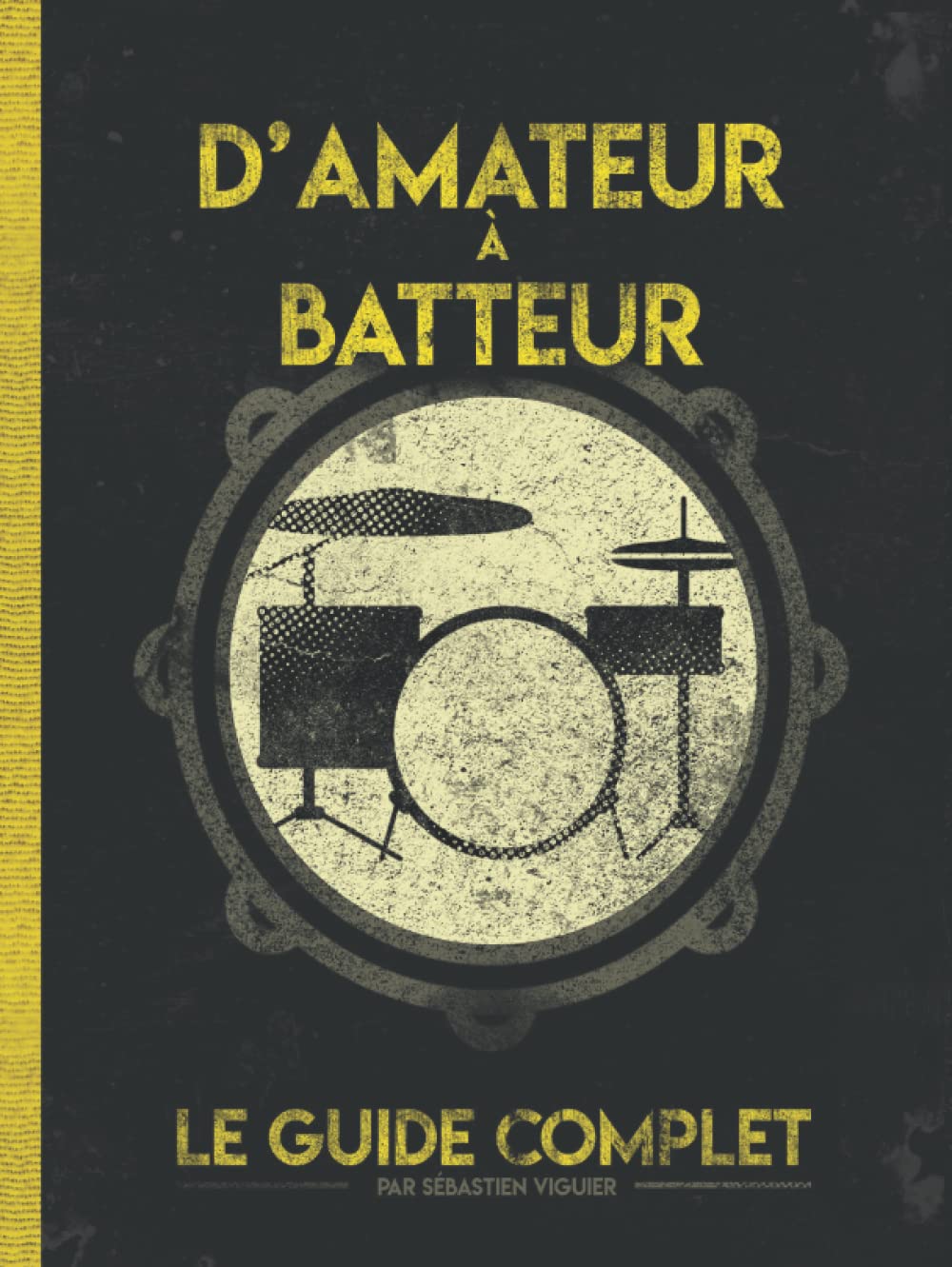 D'Amateur à Batteur: le Guide Complet [Noir et Blanc]