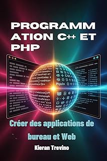 Programmation C++ et PHP : Cr&eacute;er des applications de bureau et Web