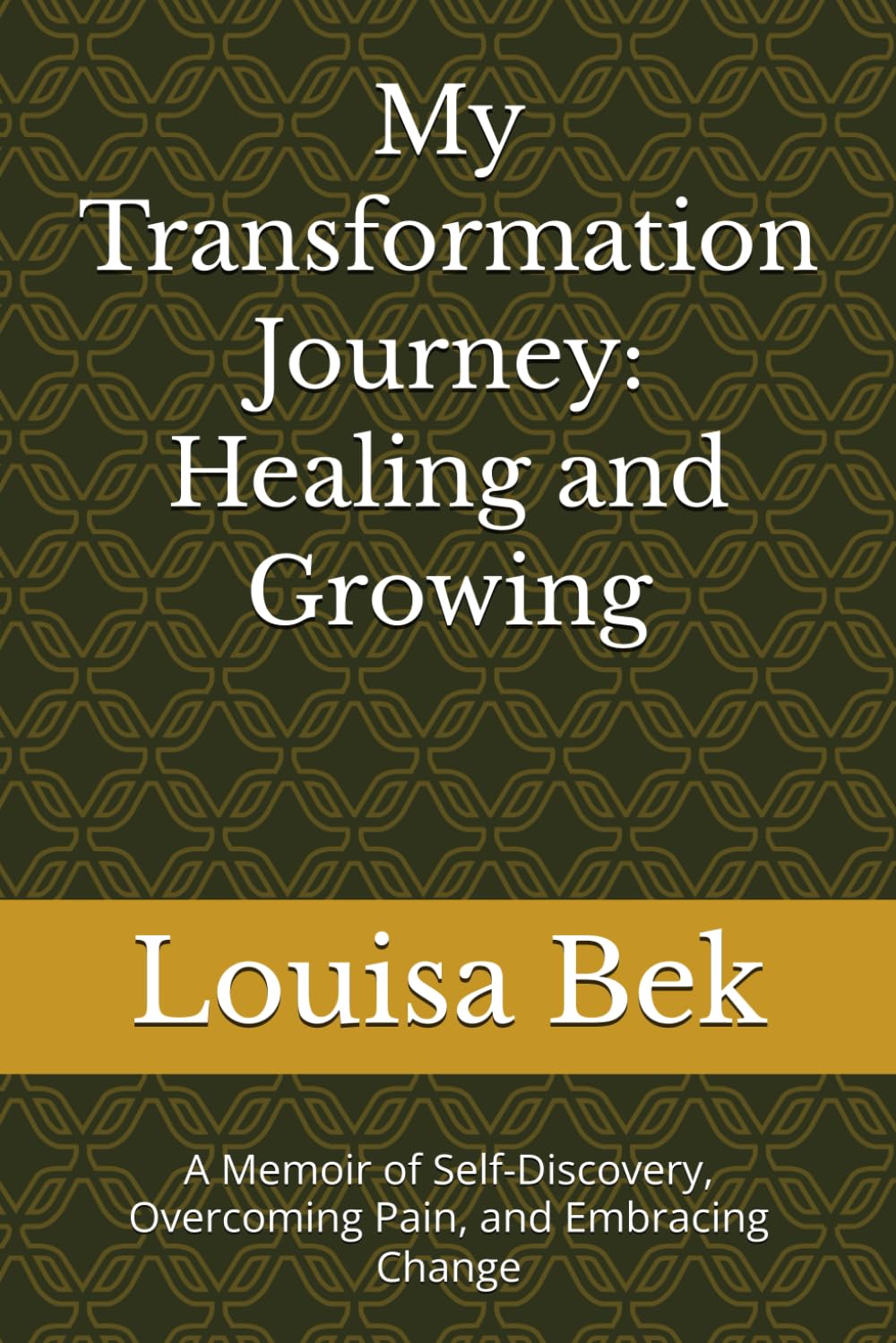 My Transformation Journey: Healing and Growing: A Memoir of Self-Discovery, Overcoming Pain, and Embracing Change