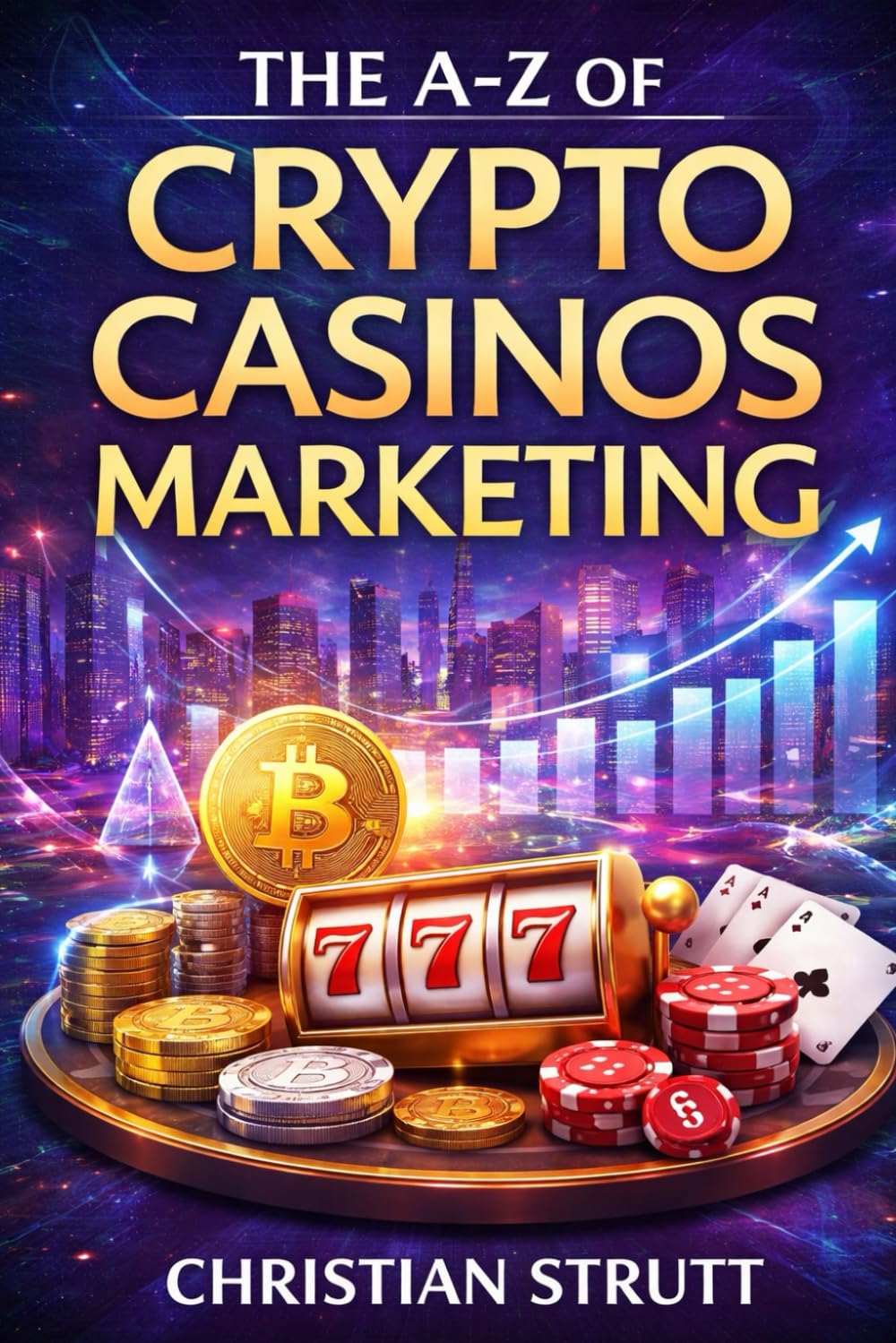 The A-Z of Crypto Casinos Marketing: by Christian Strutt owner of The Casino Marketing Shop (Crypto Marketing Guides)