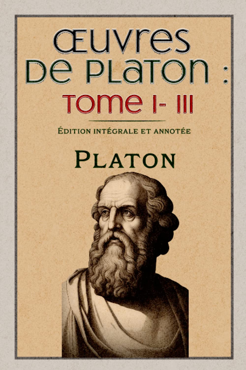 Œuvres de Platon : Tome I- III Édition intégrale et annotée