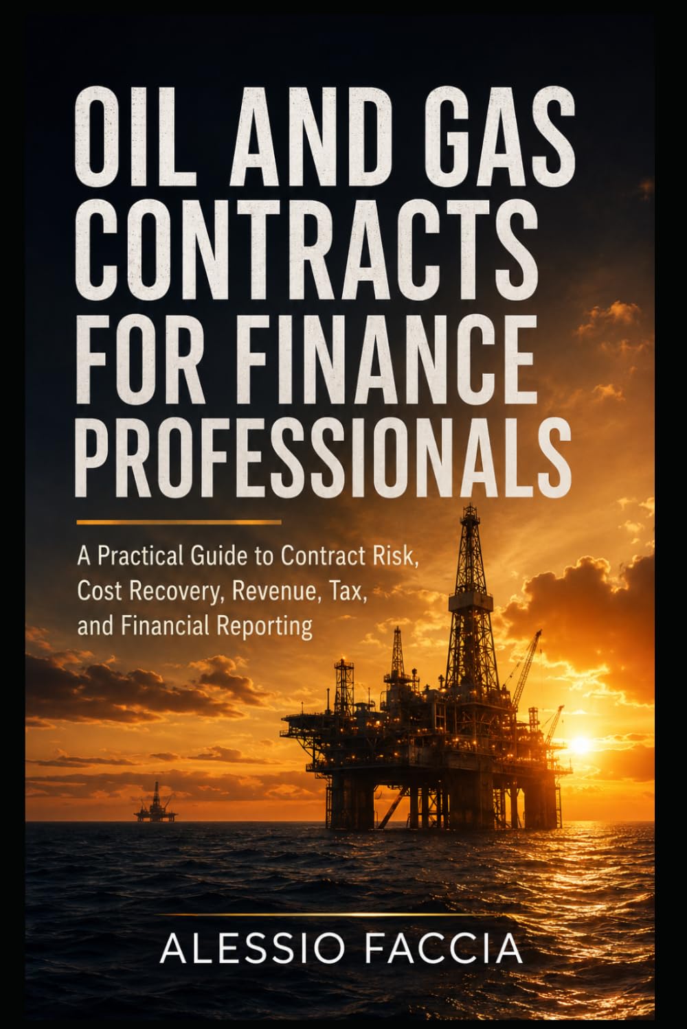 Oil and Gas Contracts for Finance Professionals: A Practical Guide to Contract Risk, Cost Recovery, Revenue, Tax, and Financial Reporting