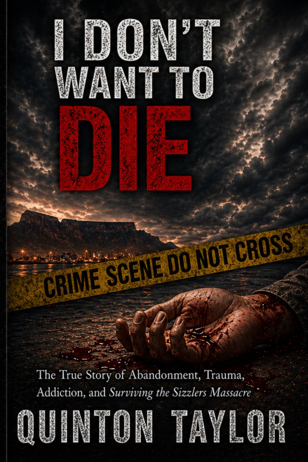 I Don’t Want to Die: The True Story of Abandonment, Trauma, Addiction, and Surviving the Sizzlers Massacre