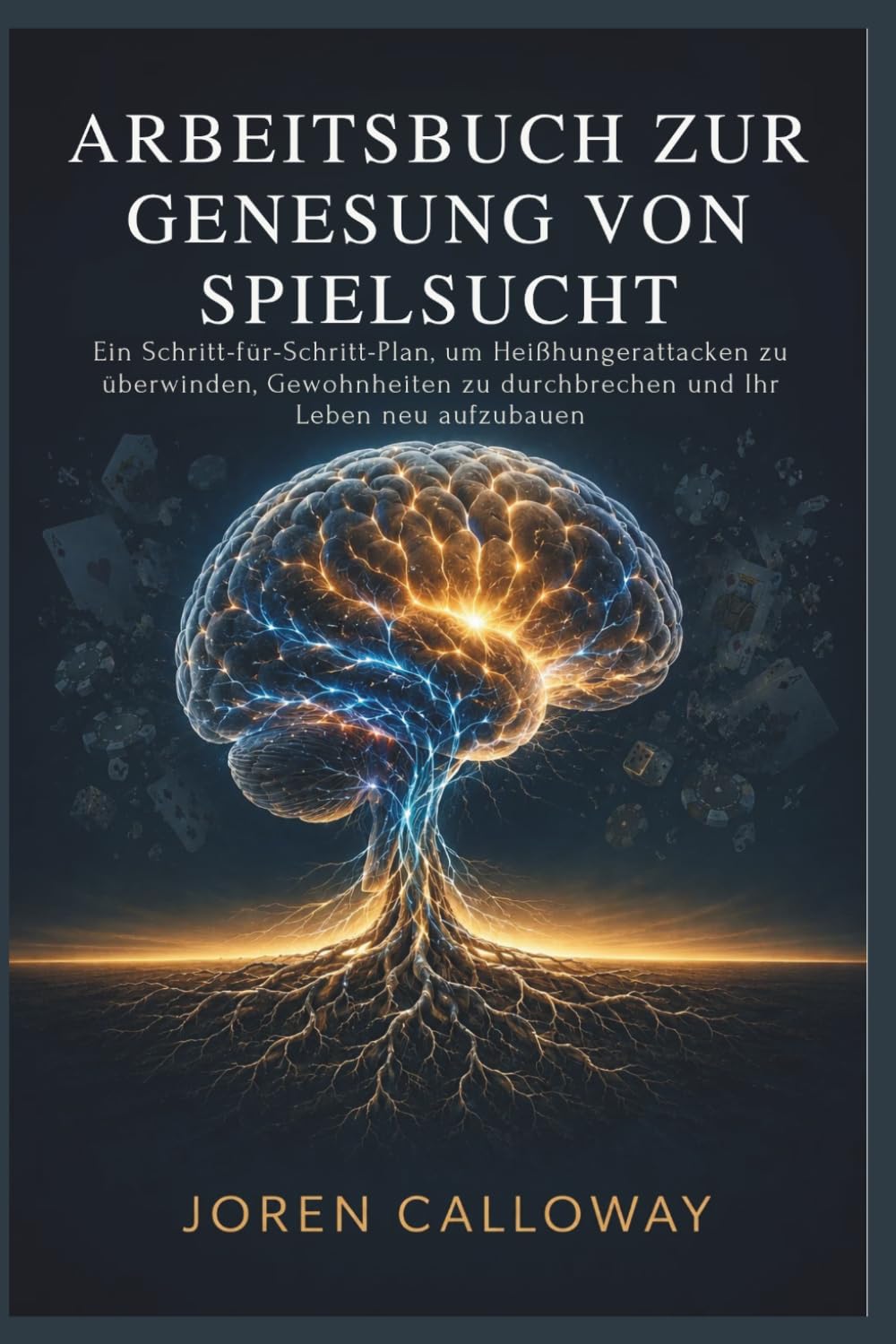 ARBEITSBUCH ZUR GENESUNG VON SPIELSUCHT: Ein Schritt-für-Schritt-Plan, um Heißhungerattacken zu überwinden, Gewohnheiten zu durchbrechen und Ihr Leben neu aufzubauen