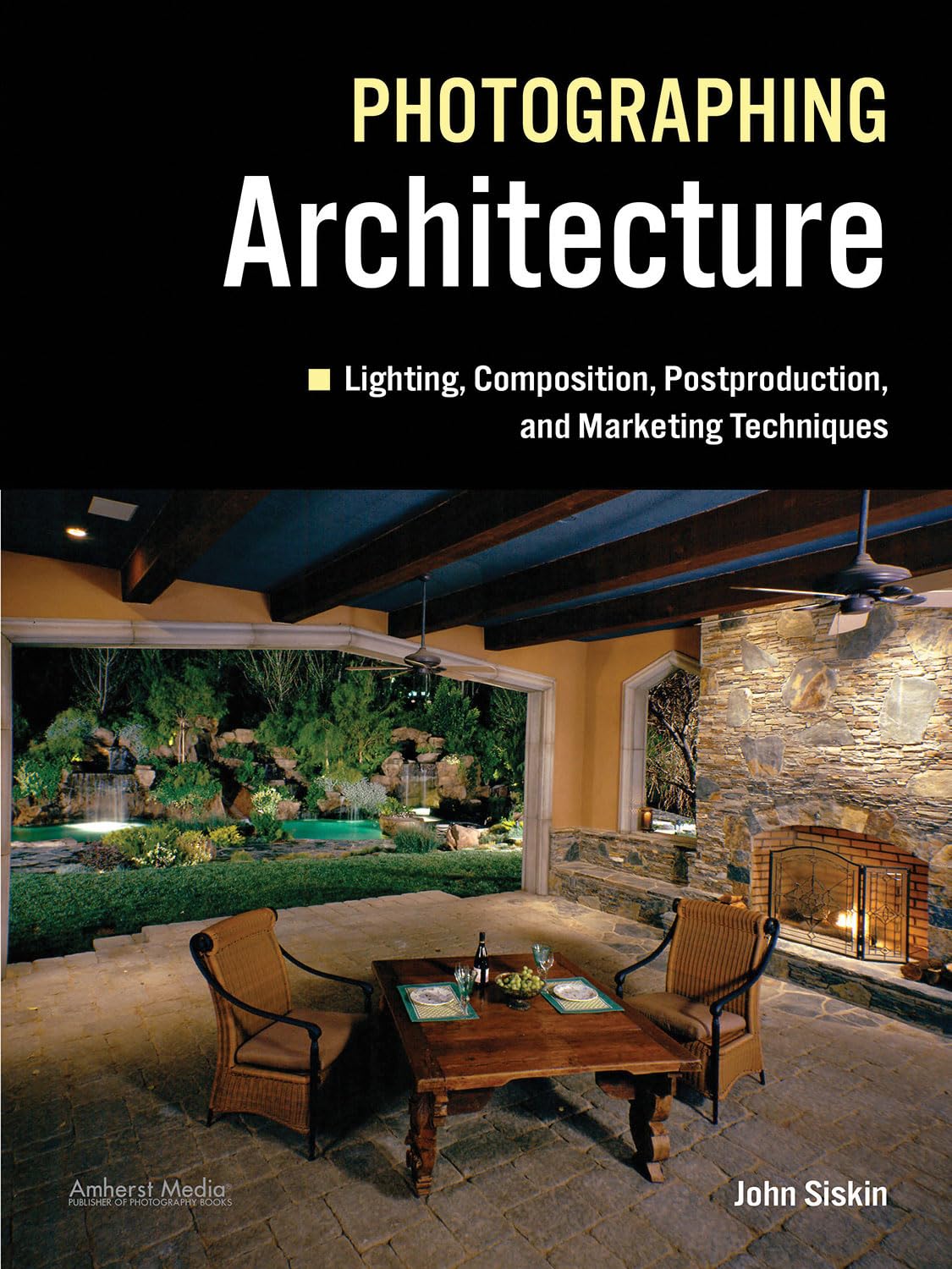 Photographing Architecture Lighting, Composition, Postproduction and