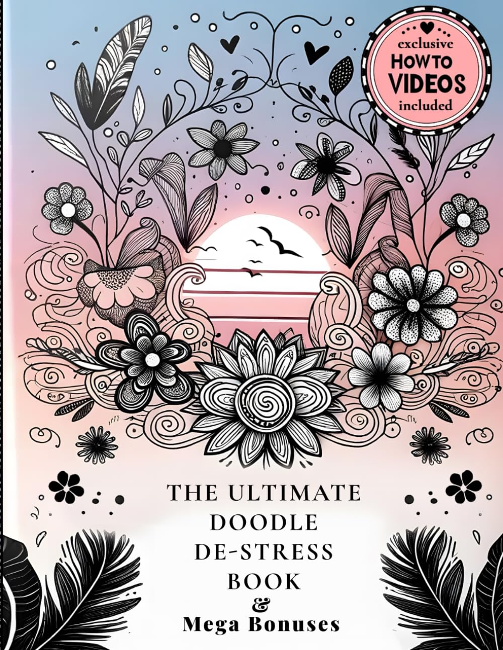 The Ultimate Doodle De-Stress Book: Unleash Your Creativity, Find Mindfulness, and Relax with Calming Doodle Art Patterns for Stress Relief (Full Bloom Club Doodles: Artistic Adventures for Everyone)