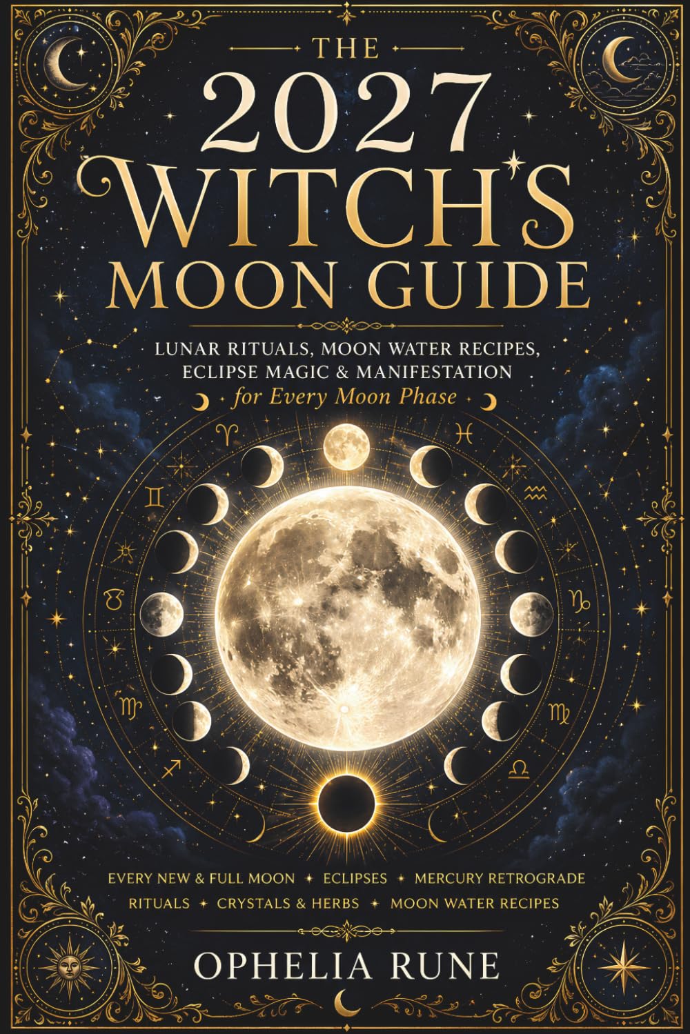 The 2027 Witch’s Moon Guide: Lunar Rituals, Moon Water Recipes, Eclipse Magic & Manifestation for Every Moon Phase