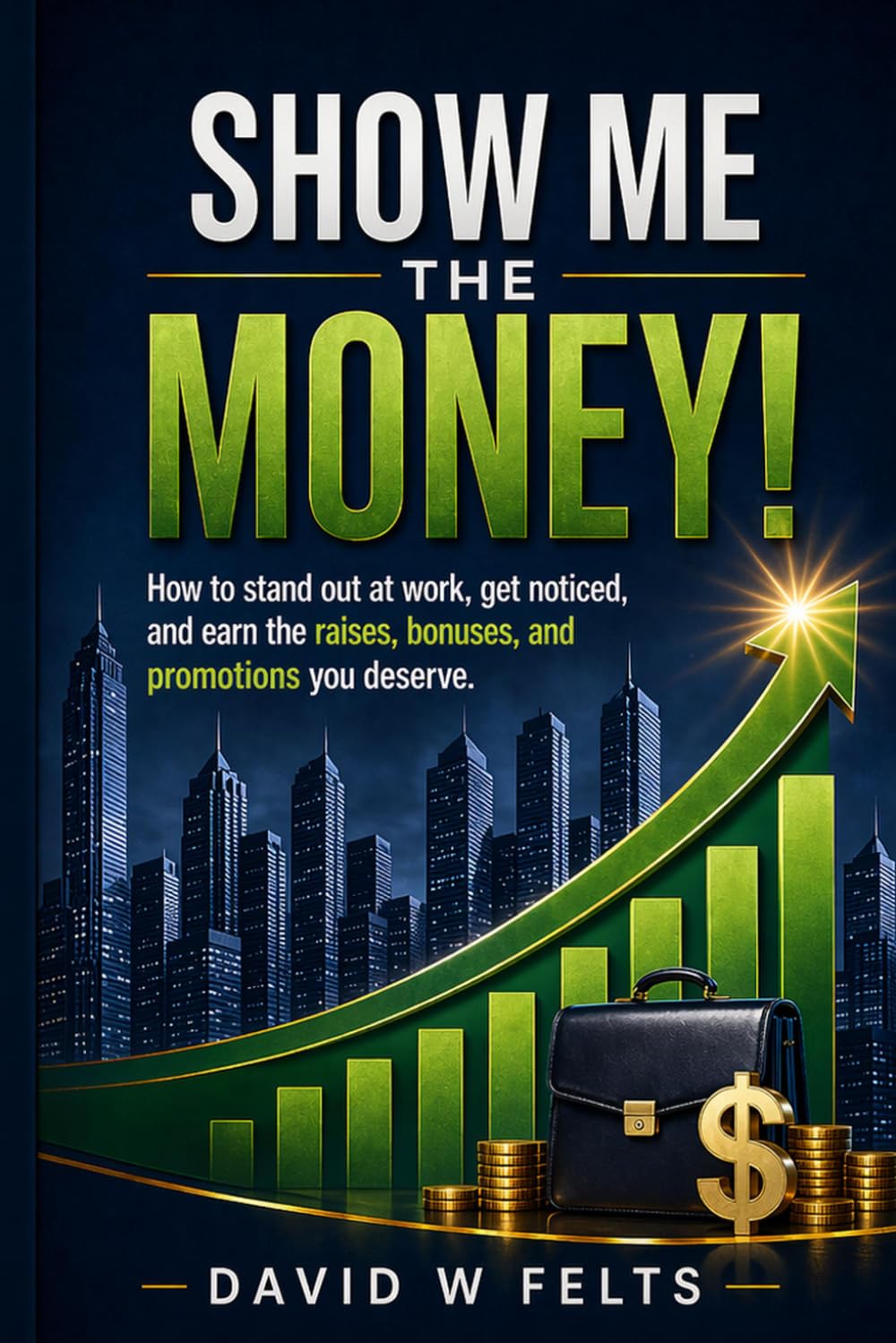 Show Me the Money!: How to Stand Out at Work and Earn More Through Raises, Bonuses, and Promotions