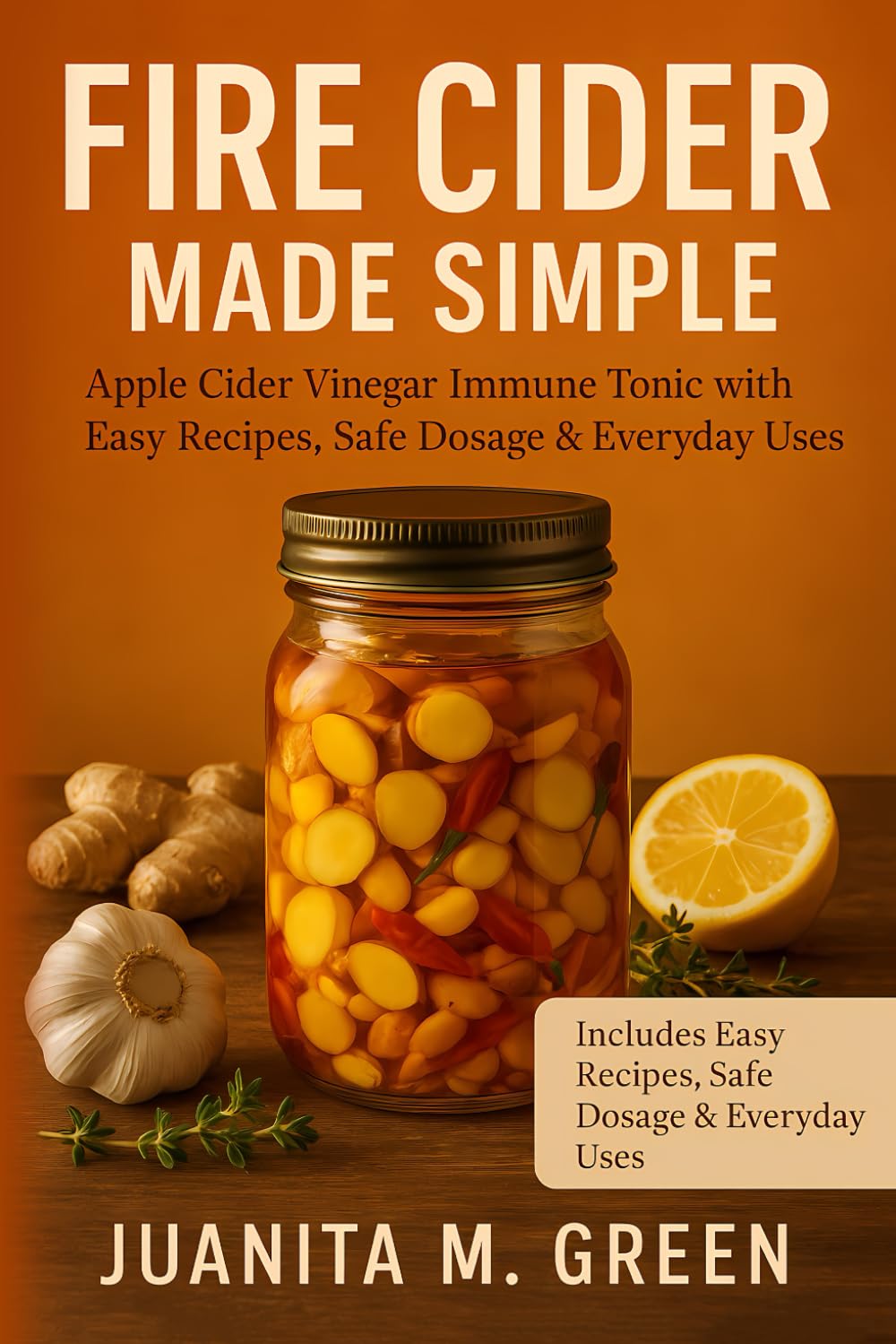 FIRE CIDER MADE SIMPLE: Apple Cider Vinegar Immune Tonic with Easy Recipes, Safe Dosage & Everyday Uses