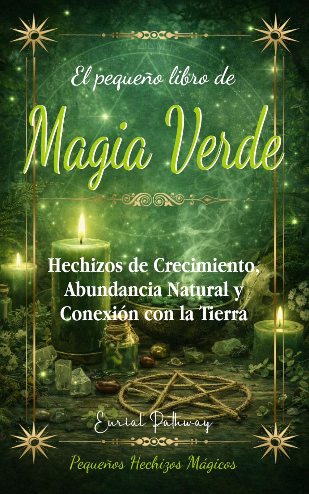 El pequeño libro de Magia Verde: Hechizos de Crecimiento, Abundancia Natural y Conexión con la Tierra (Pequeños Hechizos Mágicos)