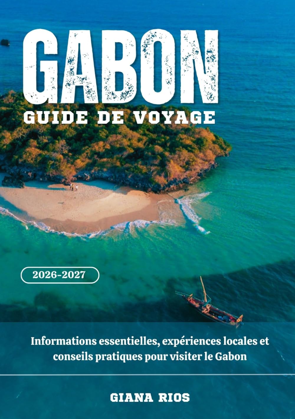 GABON GUIDE DE VOYAGE 2026-2027: Informations essentielles, expériences locales et conseils pratiques pour visiter le Gabon