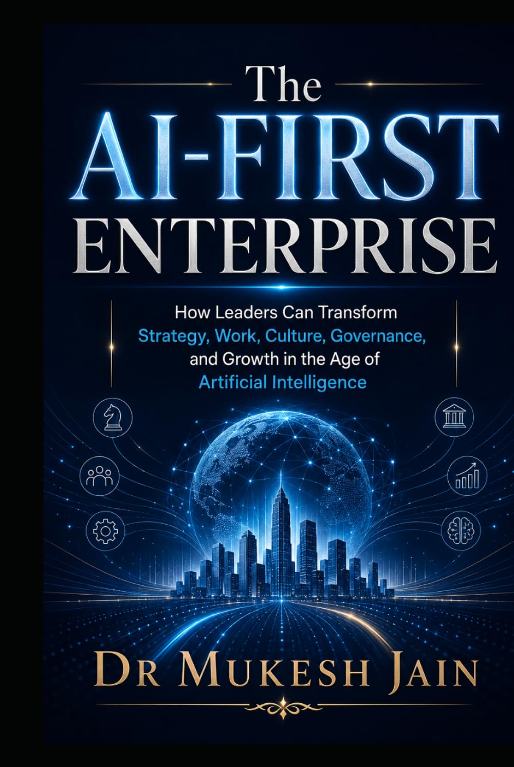 The AI-First Enterprise: How Leaders Can Redesign Strategy, Work, Culture, and Growth in the Age of Artificial Intelligence