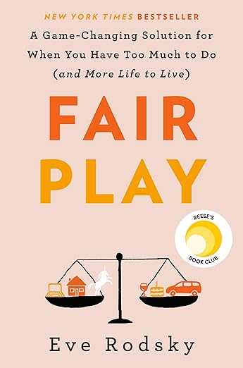 Fair Play: A Game-Changing Solution for When You Have Too Much to Do (and More Life to Live)