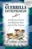 The Guerrilla Entrepreneur: Achieving Success and Balance Now and in the Future (Guerilla Marketing Press)