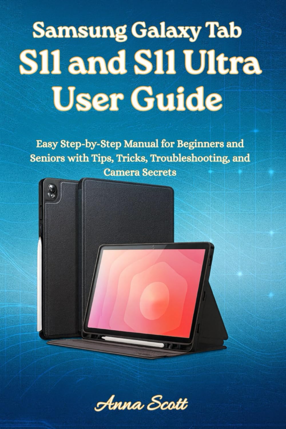 Samsung Galaxy Tab S11 and S11 Ultra User Guide: Easy Step-by-Step Manual for Beginners and Seniors with Tips, Tricks, Troubleshooting, and Camera Secrets