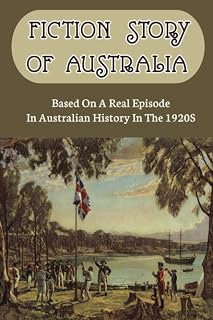 Fiction Story Of Australia: Based On A Real Episode In Australian History In The 1920S