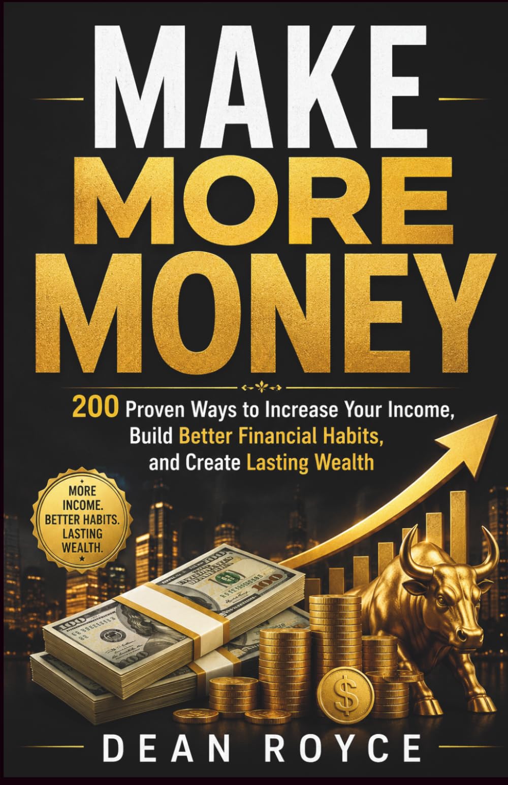 Make More Money: 200 Proven Ways to Increase Your Income, Build Better Financial Habits, and Create Lasting Wealth