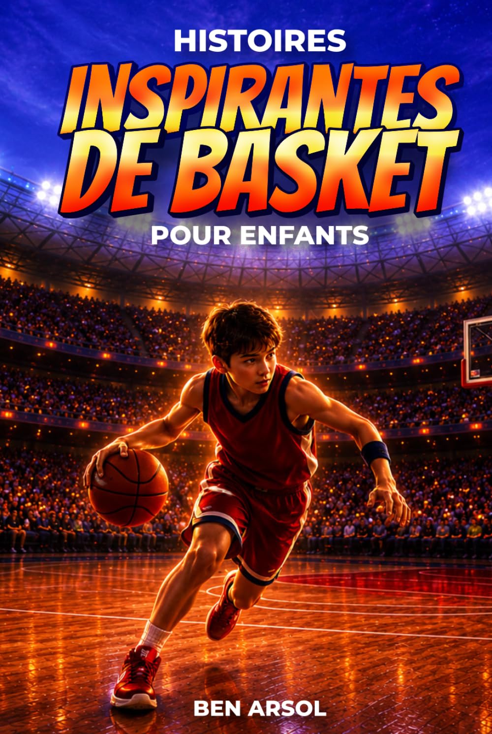 Histoires inspirantes de basket pour enfants: 15 histoires inspirantes de basket vraies pour les jeunes lecteurs, avec des leçons de courage, de persévérance et de ne jamais abandonner