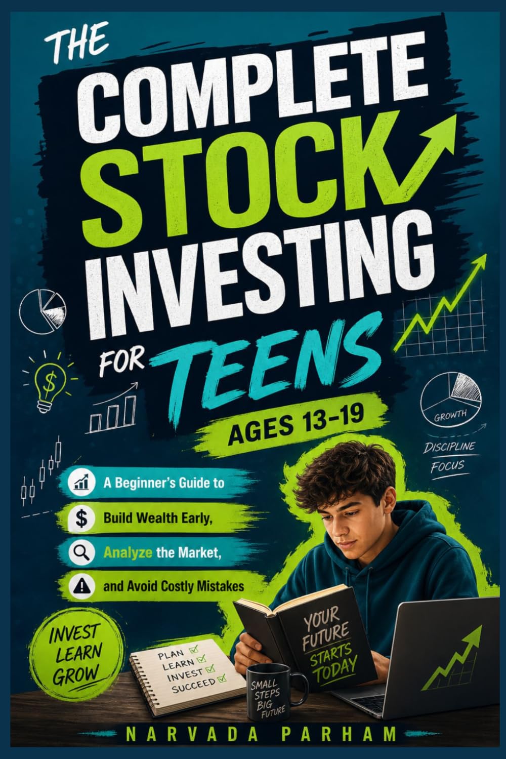 The Complete Stock Investing for Teens Ages 13-19: A Beginner's Guide to Build Wealth Early, Analyze the market , and avoid costly mistakes