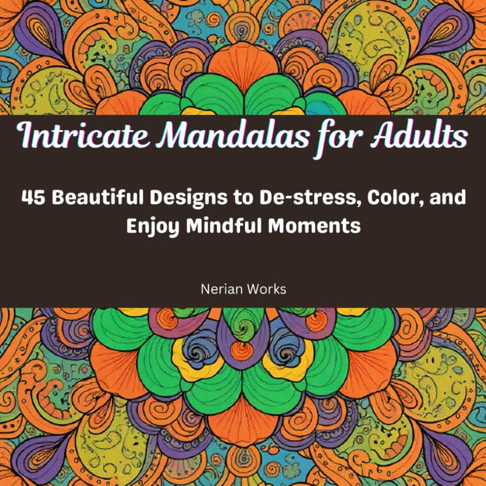 INTRICATE MANDALAS FOR ADULTS: 45 BEAUTIFUL DESIGNS TO DE-STRESS,COLOR AND ENJOY MINDFUL MOMENTS