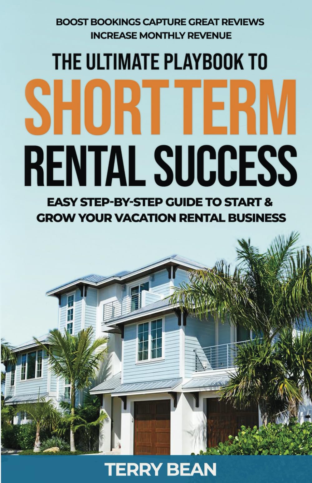 The Ultimate Playbook To Short-Term Rental Success: Easy Step-By-Step Guide To Start & Grow Your Vacation Rental Business