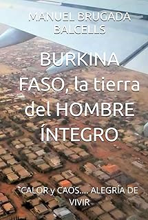 BURKINA FASO, la tierra del HOMBRE ÍNTEGRO: CALOR y CAOS.... ALEGRÍA DE VIVIR (Spanish Edition)