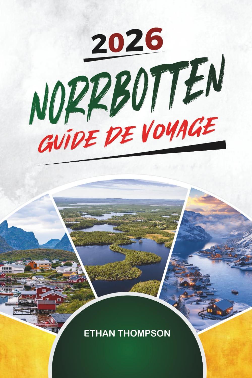 GUIDE DE VOYAGE NORRBOTTEN 2026: Laponie suédoise, aurores boréales, faune arctique, hôtels de glace et aventures au soleil de minuit