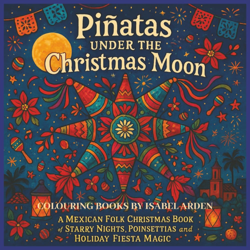 Piñatas Under the Christmas Moon: A Mexican Folk Christmas Coloring Book of Starry Nights, Poinsettias and Holiday Fiesta Magic