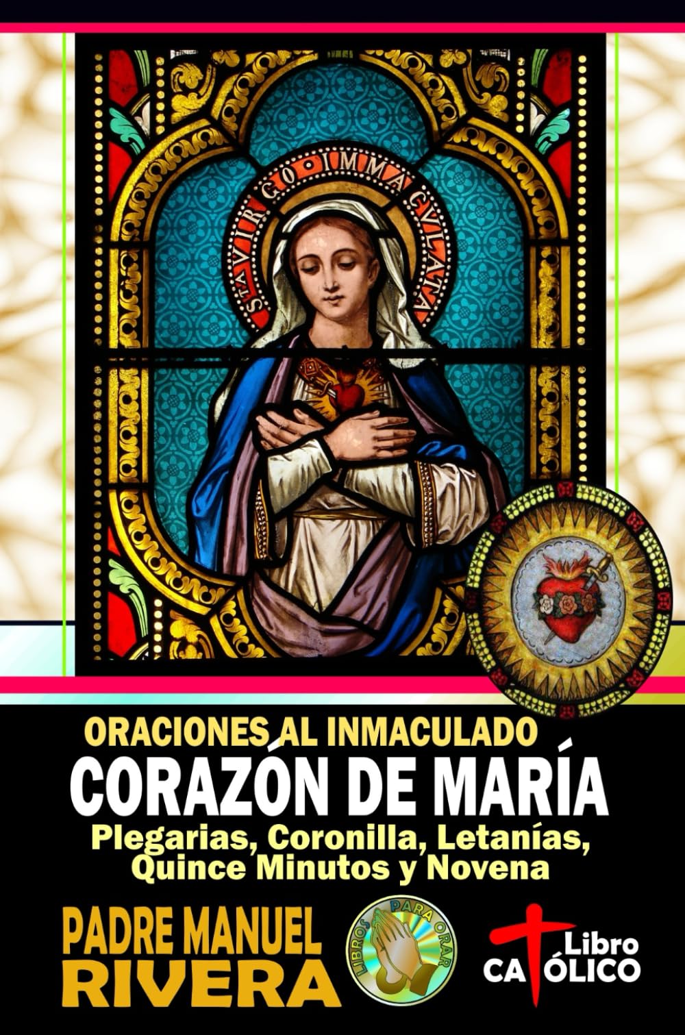 Oraciones al Inmaculado Corazón de María. Plegarias, Coronilla, Letanías, Quince Minutos y Novena (Libros católicos de oraciones a los Corazones de Jesús y de María)