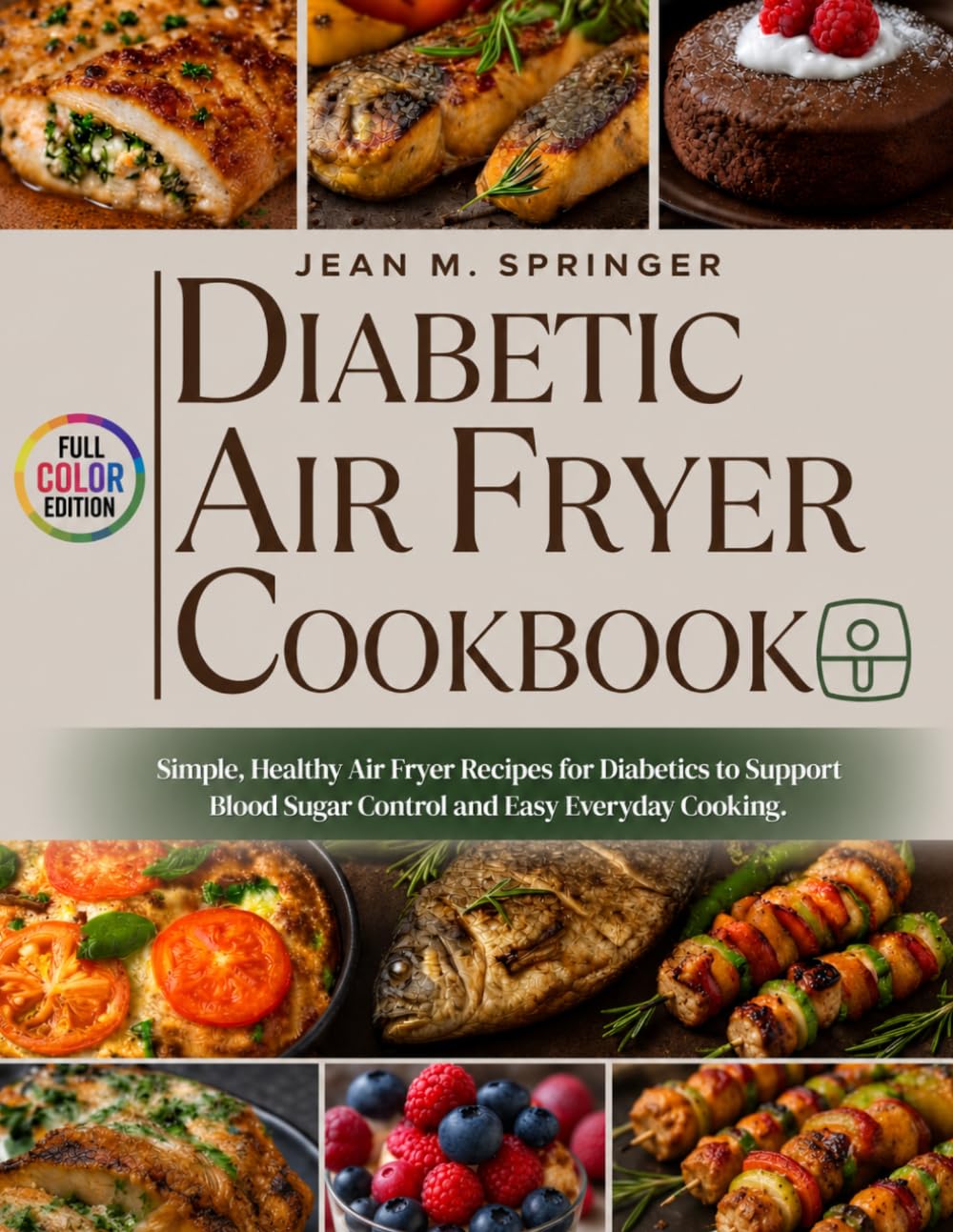 DIABETIC AIR FRYER COOKBOOK: Simple, Healthy Air Fryer Recipes for Diabetics with Low-Carb Meals for Blood Sugar Control and Easy Everyday Cooking