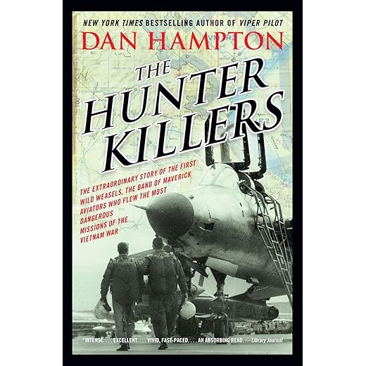 The Hunter Killers: The Extraordinary Story of the First Wild Weasels, the Band of Maverick Aviators Who Flew the Most Dangerous Missions of the Vietnam War
