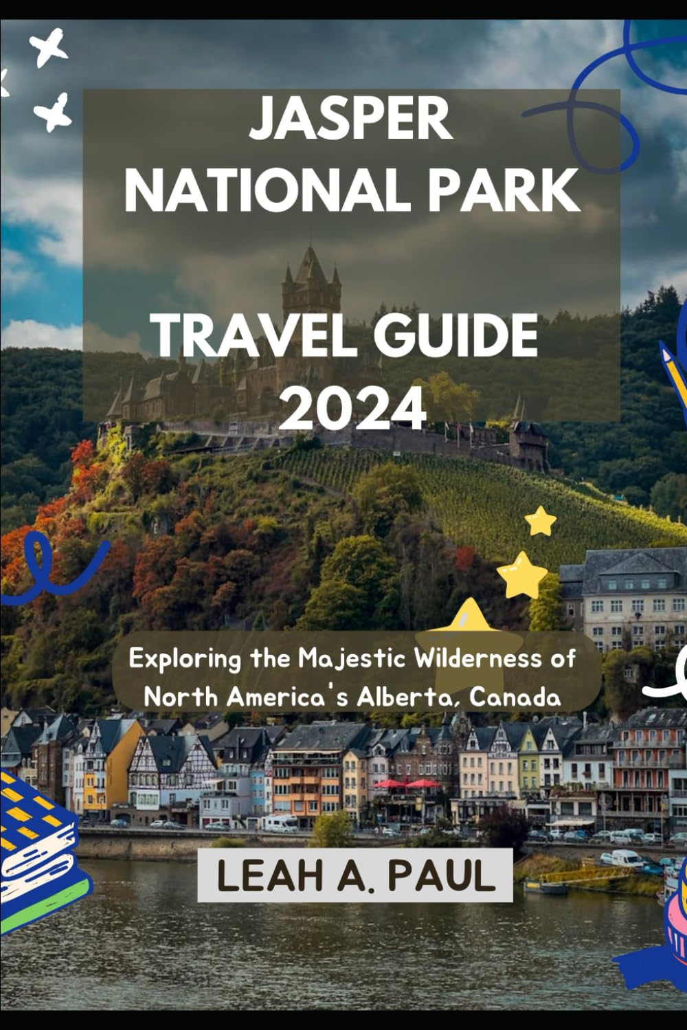 JASPER NATIONAL PARK TRAVEL GUIDE 2024: Exploring the Majestic Wilderness of North America's Alberta, Canada (Generate an attractive descriptions ... Traveler's Guide to Unforgettable Adventures)