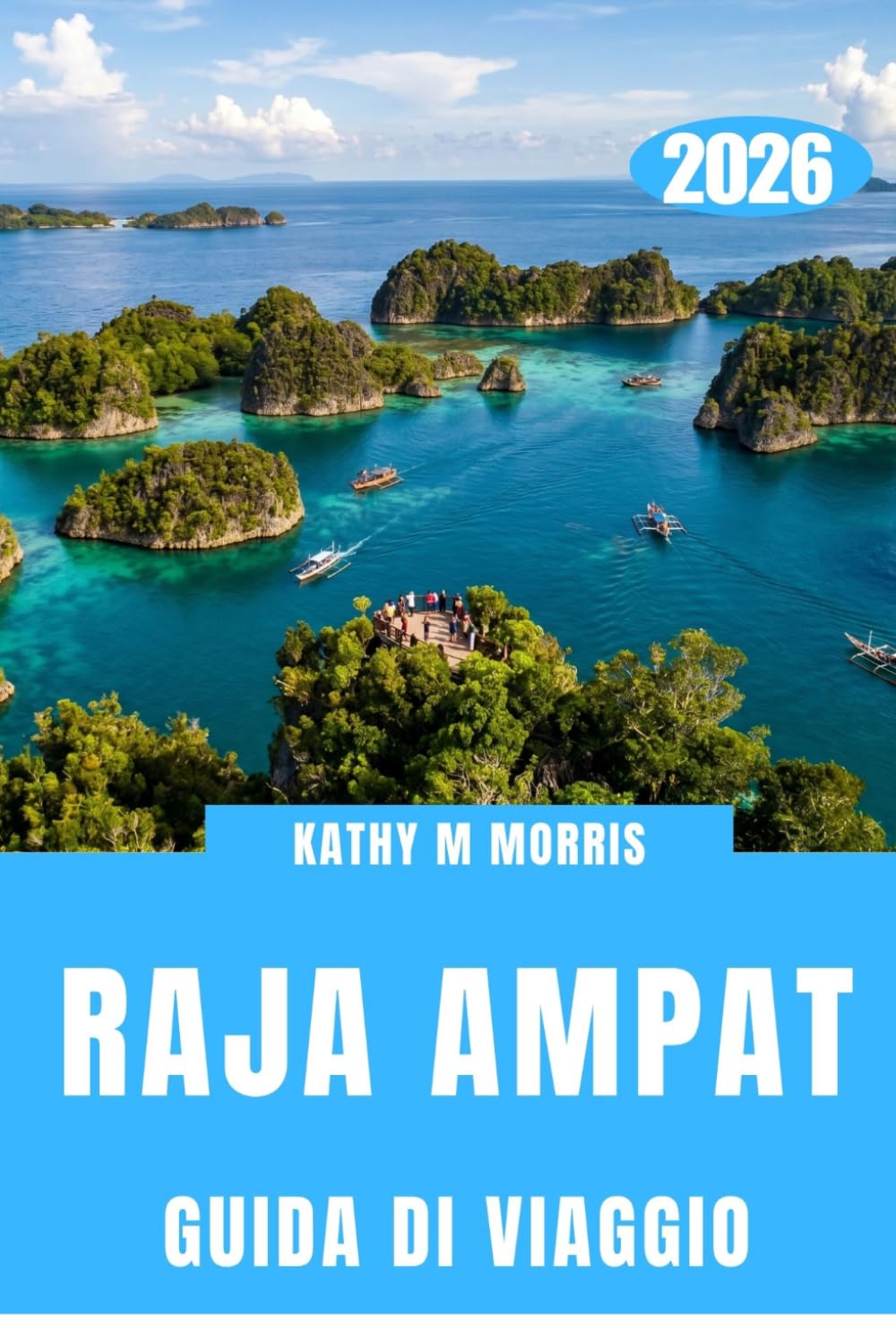 GUIDA DI VIAGGIO DI RAJA AMPAT 2026: Un mondo remoto plasmato dall'acqua, dal vento e dal silenzio