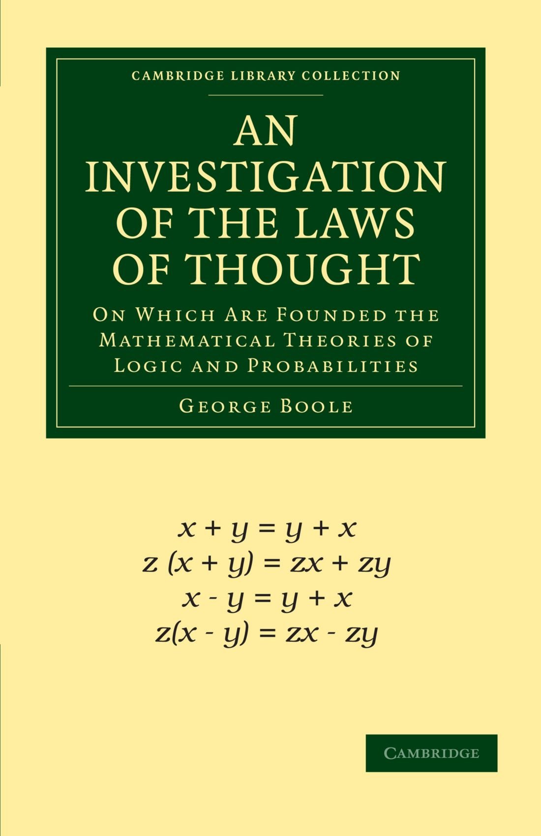 An Investigation of the Laws of Thought: On Which Are Founded the Mathematical Theories of Logic and Probabilities (Cambridge Library Collection - Mathematics)