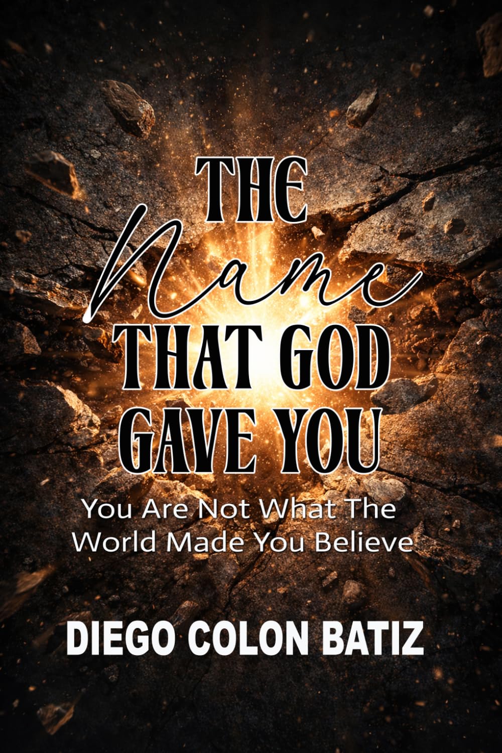 The Name That God Gave You: You Are Not What The World Made You Believe