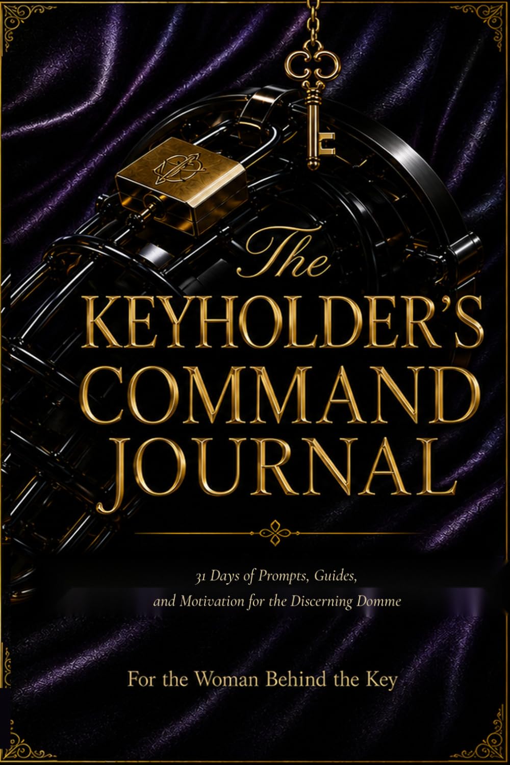 The Keyholders Command Journal: A 31 Days of Prompts, Guides, and Motivation for the Discerning Domme