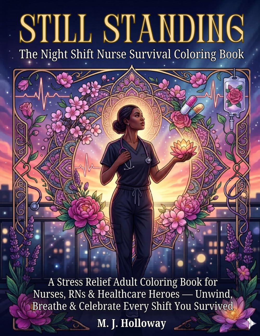 Still Standing: The Night Shift Nurse Survival Coloring Book: A Stress Relief Adult Coloring Book for Nurses, RNs & Healthcare Heroes — Unwind, Breathe & Celebrate Every Shift You Survived