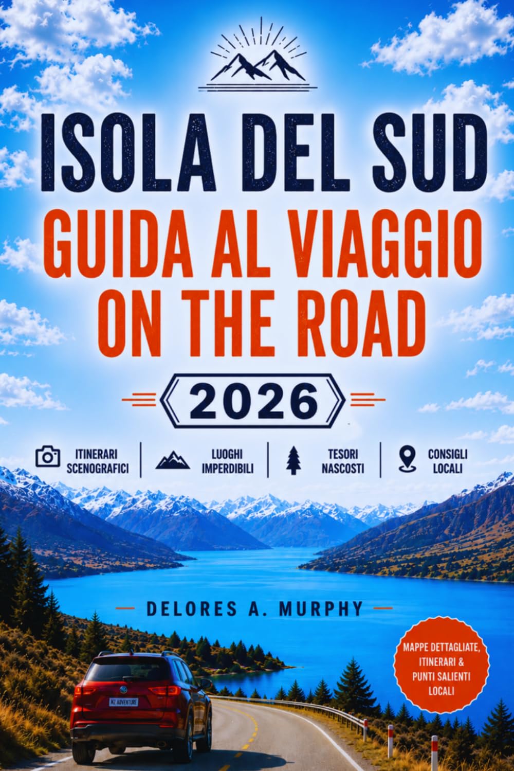 ISOLA DEL SUD GUIDA AL VIAGGIO ON THE ROAD 2026: Itinerari pratici, sentieri escursionistici, tappe panoramiche ed esperienze locali per i visitatori alla prima volta in Nuova Zelanda