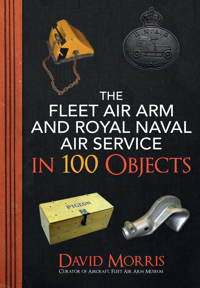 The Fleet Air Arm and Royal Naval Air Service in 100 Objects ... - 9781445689029