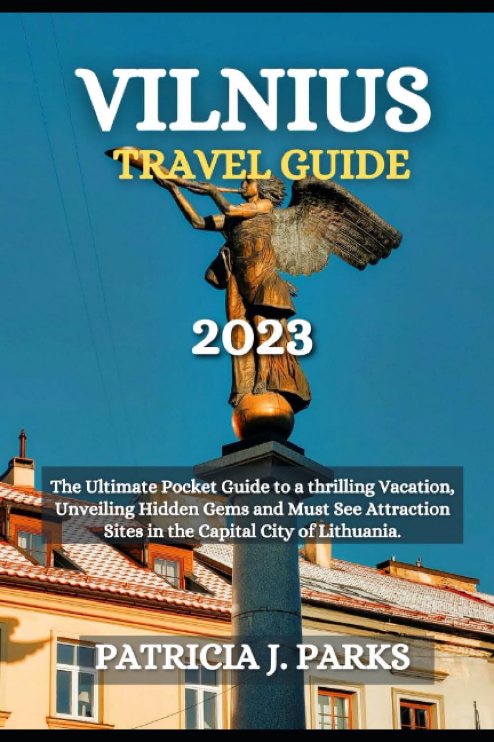 VILNIUS TRAVEL GUIDE 2023: The Ultimate Pocket Guide to a thrilling Vacation, Unveiling Hidden Gems and Must See Attraction Sites in the Capital City of Lithuania (Globetrotters Odyssey)