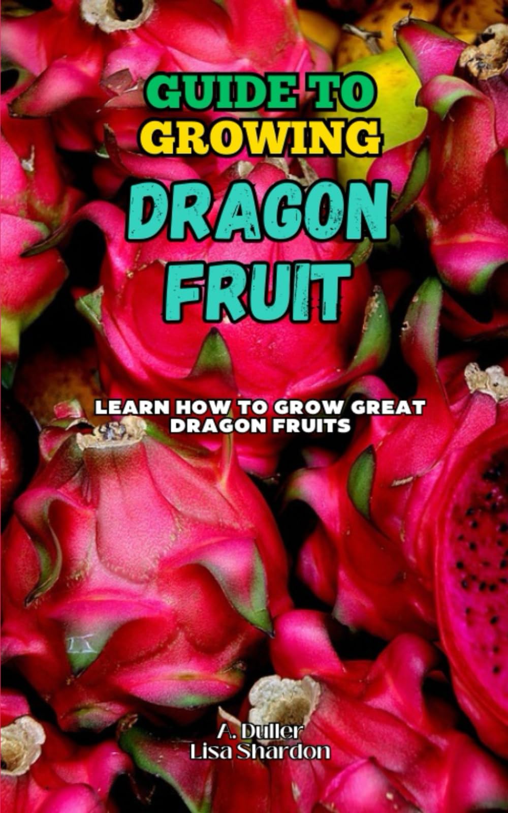 Guide to Growing Dragon Fruit: Learn how to grow great Dragon Fruits
