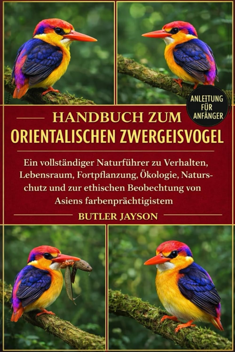 HANDBUCH ZUM ORIENTALISCHEN ZWERGEISVOGEL: Ein vollständiger Naturführer zu Verhalten, Lebensraum, Fortpflanzung, Ökologie, Naturschutz und zur ethischen Beobachtung von Asiens farbenprächtigstem