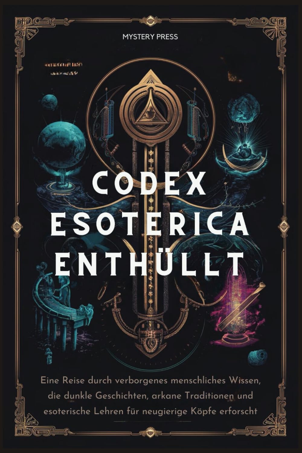 Codex Esoterica Enthüllt: Eine Reise durch verborgenes menschliches Wissen, die dunkle Geschichten, arkane Traditionen und esoterische Lehren für neugierige Köpfe erforscht