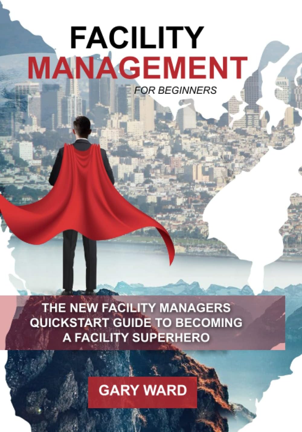 Facility Management for Beginners: The New Facility Managers Quickstart Guide to becoming a Facility Superhero