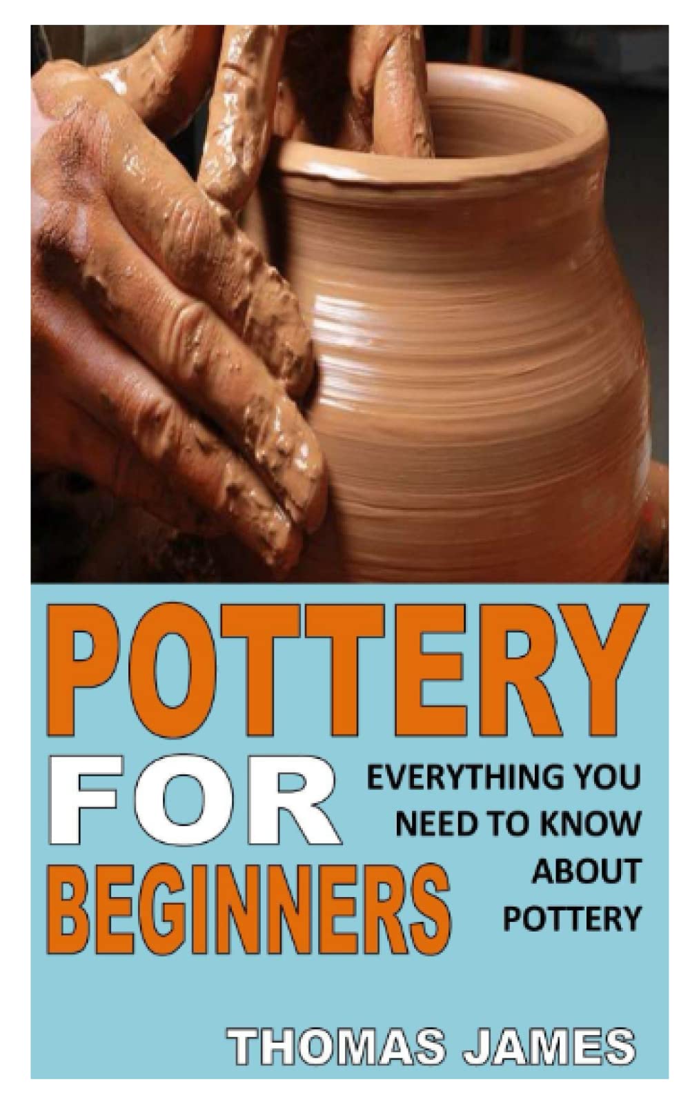 POTTERY FOR BEGINNERS: EVERYTHING YOU NEED TO KNOW ABOUT POTTERY