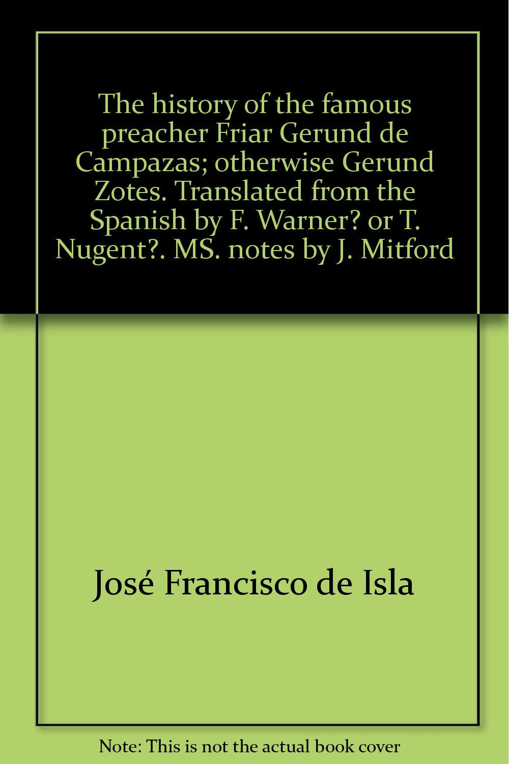 The history of the famous preacher Friar Gerund de Campazas; otherwise Gerund Zotes. Translated from the Spanish by F. Warner? or T. Nugent?. MS. notes by J. Mitford