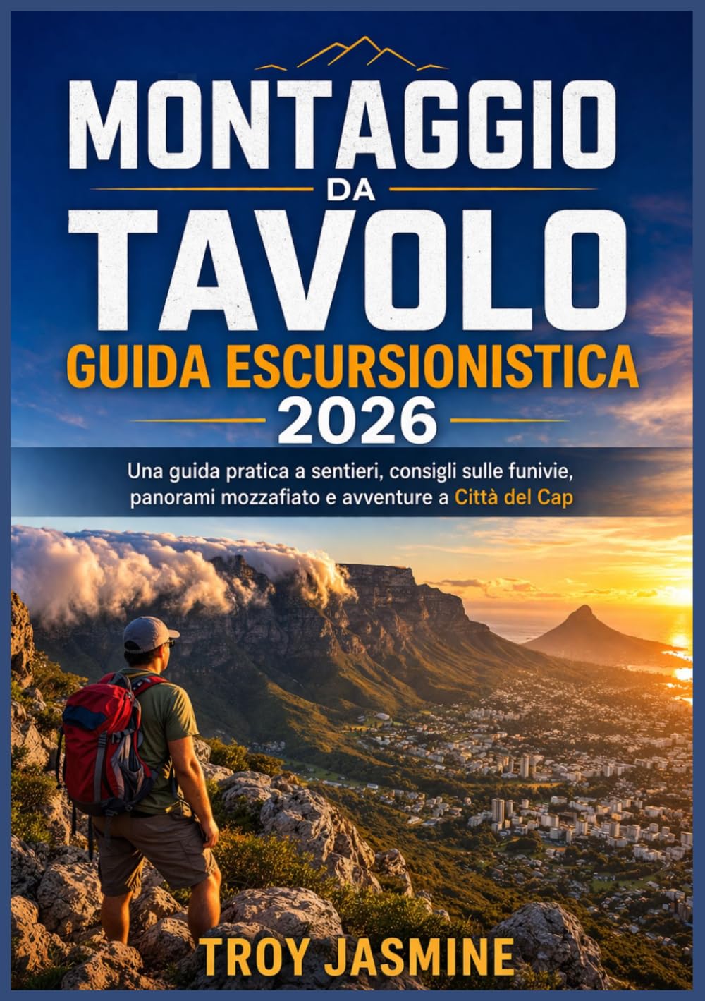 MONTAGGIO DA TAVOLO GUIDA ESCURSIONISTICA 2026: Una guida pratica a sentieri, consigli sulle funivie, panorami mozzafiato e avventure a Città del Capo ... del Parco Nazionale Troy Jasmine)