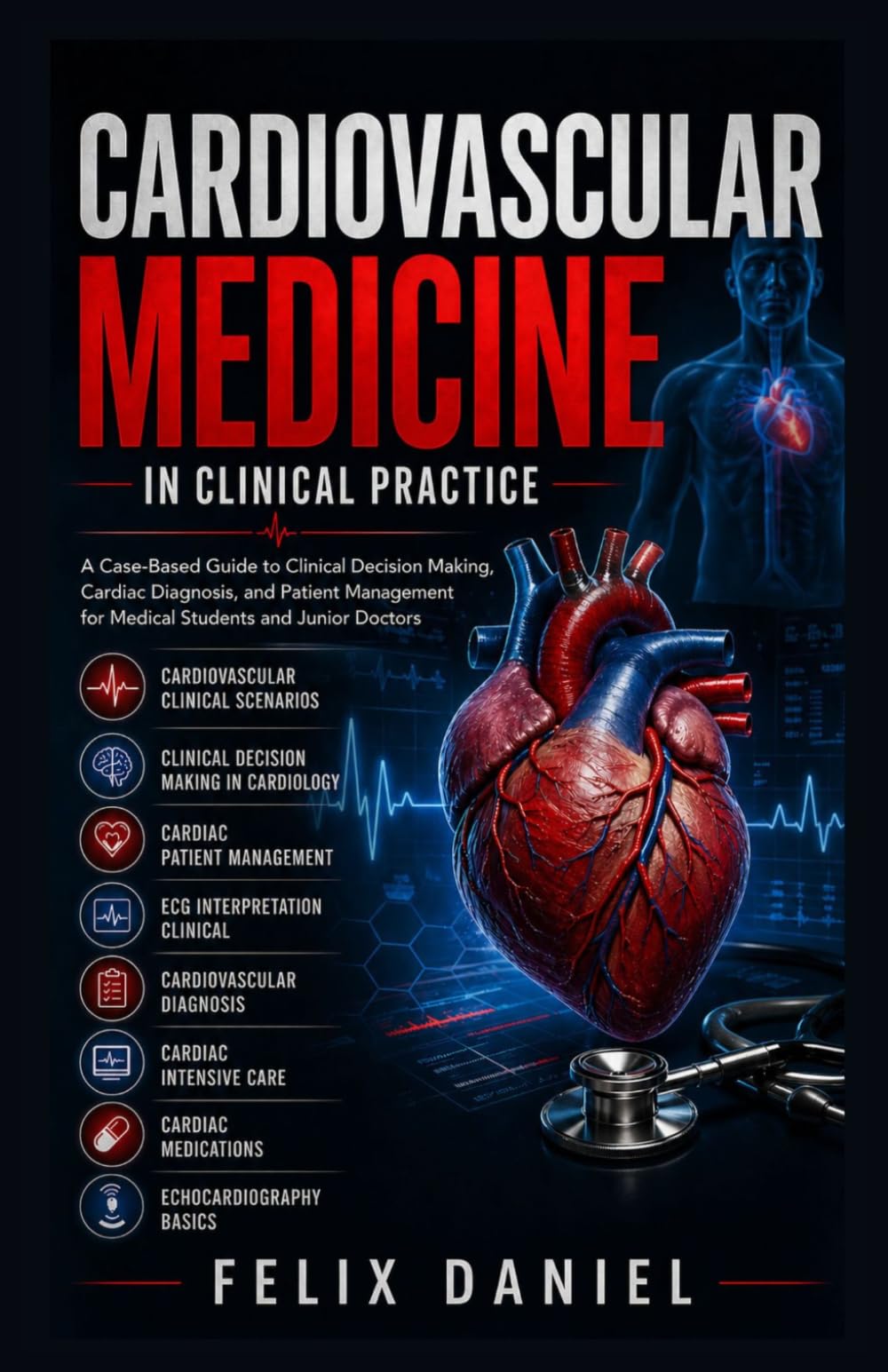 Cardiovascular Medicine in Clinical Practice: A Case-Based Guide to Clinical Decision Making, Cardiac Diagnosis, and Patient Management for Medical Students and Junior Doctors
