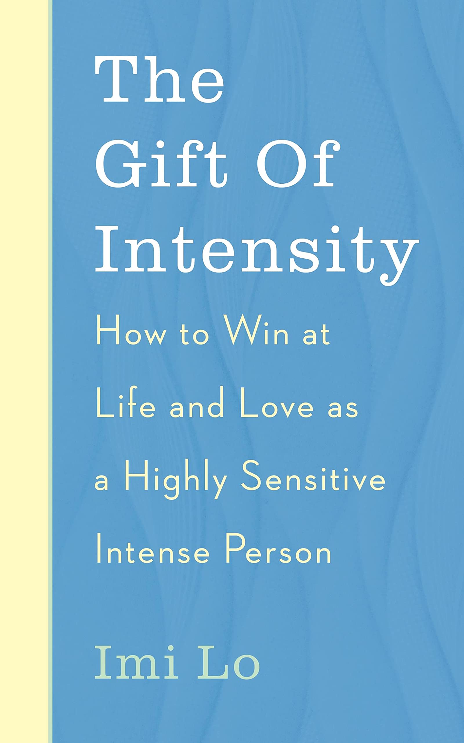 The Gift of Intensity: How to Win at Life and Love as a Highly Sensitive and Emotionally Intense Person